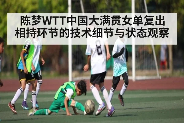 陈梦WTT中国大满贯女单复出 相持环节的技术细节与状态观察 - xingkong sports