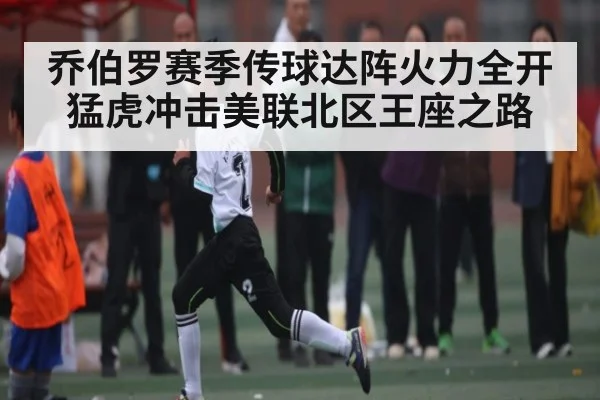 乔伯罗赛季传球达阵火力全开 猛虎冲击美联北区王座之路